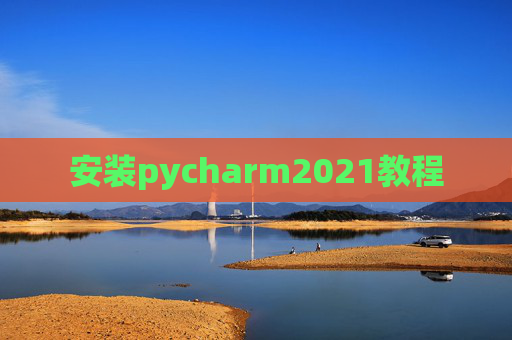 安装pycharm2021教程 安装pycharm2021教程